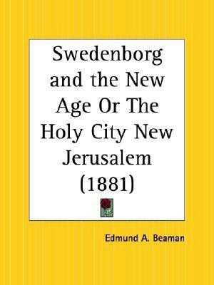 Swedenborg and the New Age or the Holy City New Jerusalem (1881)(English, Paperback, Beaman Edmund A.)