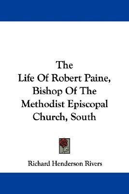 The Life Of Robert Paine, Bishop Of The Methodist Episcopal Church, South(English, Paperback, Rivers Richard Henderson)