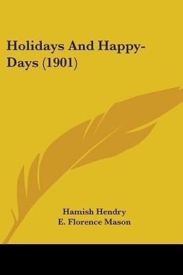 Holidays And Happy-Days (1901)(English, Paperback, Hendry Hamish)