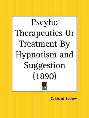 Pscyho Therapeutics or Treatment by Hypnotism and Suggestion (1890)(English, Paperback, Tuckey C. Lloyd)