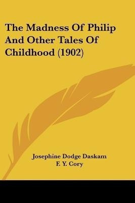 The Madness Of Philip And Other Tales Of Childhood (1902)(English, Paperback, Daskam Josephine Dodge)
