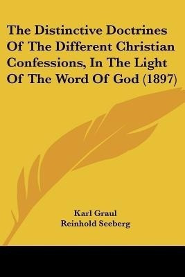 The Distinctive Doctrines Of The Different Christian Confessions, In The Light Of The Word Of God (1897)(English, Paperback, Graul Karl)