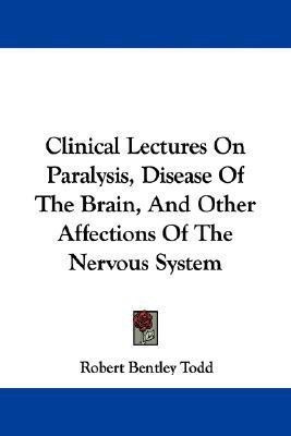 Clinical Lectures On Paralysis, Disease Of The Brain, And Other Affections Of The Nervous System(English, Paperback, Todd Robert Bentley)