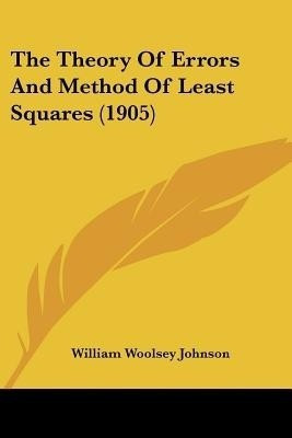 The Theory Of Errors And Method Of Least Squares (1905)(English, Paperback, Johnson William Woolsey)
