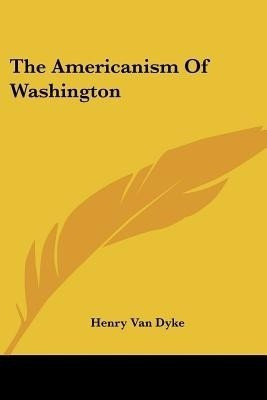 The Americanism Of Washington(English, Paperback, Van Dyke Henry)