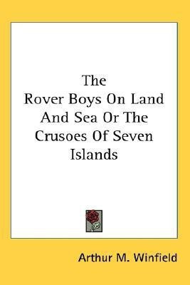 The Rover Boys On Land And Sea Or The Crusoes Of Seven Islands(English, Paperback, Winfield Arthur M)