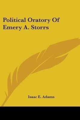Political Oratory Of Emery A. Storrs(English, Paperback, Adams Isaac E)
