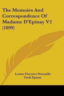 The Memoirs And Correspondence Of Madame D'Epinay V2 (1899)(English, Paperback, Epinay Louise Florence Petronille Tardi)