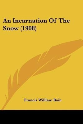 An Incarnation Of The Snow (1908)(English, Paperback, Bain Francis William)