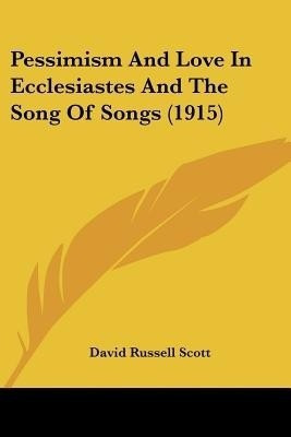 Pessimism And Love In Ecclesiastes And The Song Of Songs (1915)(English, Paperback, Scott David Russell)