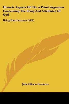Historic Aspects Of The A Priori Argument Concerning The Being And Attributes Of God(English, Paperback, Cazenove John Gibson)