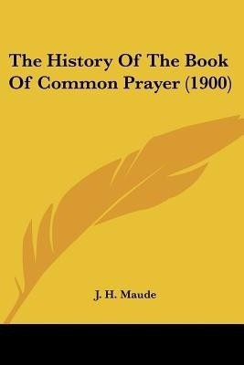The History Of The Book Of Common Prayer (1900)(English, Paperback, Maude J H)