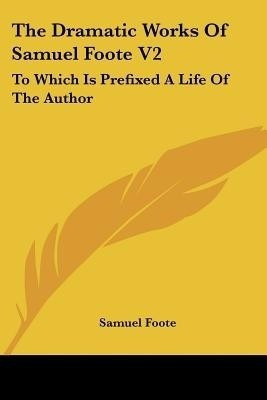 The Dramatic Works Of Samuel Foote V2(English, Paperback, Foote Samuel)