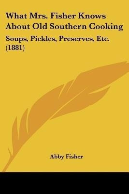 What Mrs. Fisher Knows About Old Southern Cooking(English, Paperback, Fisher Abby)