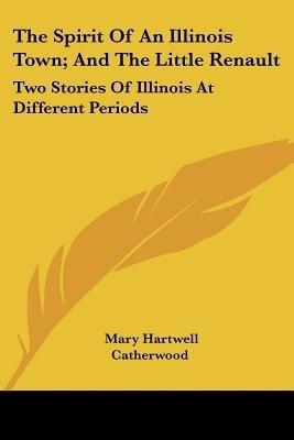 The Spirit Of An Illinois Town; And The Little Renault(English, Paperback, Catherwood Mary Hartwell)
