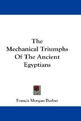 The Mechanical Triumphs Of The Ancient Egyptians(English, Paperback, Barber Francis Morgan)