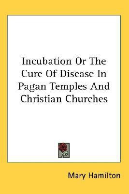 Incubation Or The Cure Of Disease In Pagan Temples And Christian Churches(English, Paperback, Hamilton Mary Professor)