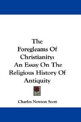 The Foregleams Of Christianity(English, Paperback, Scott Charles Newton)