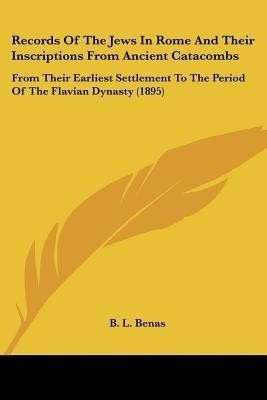 Records Of The Jews In Rome And Their Inscriptions From Ancient Catacombs(English, Paperback, Benas B L)