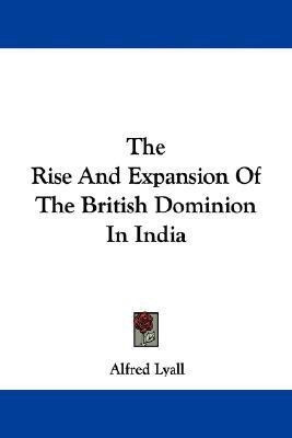 The Rise And Expansion Of The British Dominion In India(English, Paperback, Lyall Alfred)