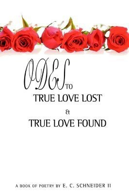 Odes to True Love Lost and True Love Found(English, Paperback, Schneider E C II)