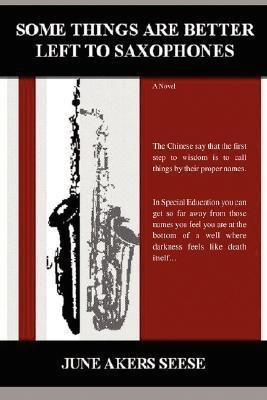Some Things Are Better Left to Saxophones(English, Hardcover, Seese June Akers)