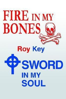 Fire in My Bones - Sword in My Soul(English, Paperback, Key Roy)