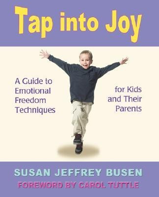 Tap Into Joy  - A Guide to Emotional Freedom Techniques for Kids and Their Parents(English, Paperback, Jeffrey Busen Susan)