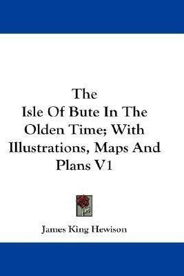 The Isle Of Bute In The Olden Time; With Illustrations, Maps And Plans V1(English, Paperback, Hewison James King)