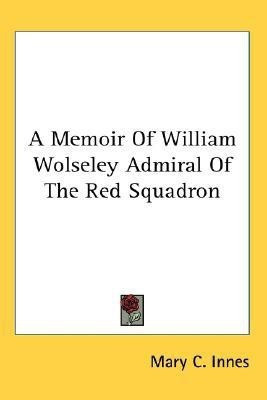 A Memoir Of William Wolseley Admiral Of The Red Squadron(English, Paperback, Innes Mary C.)