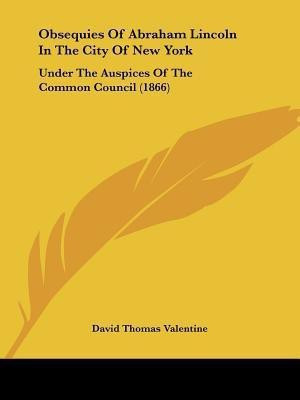 Obsequies Of Abraham Lincoln In The City Of New York(English, Paperback, Valentine David Thomas)