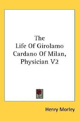 The Life Of Girolamo Cardano Of Milan, Physician V2(English, Paperback, Morley Henry)
