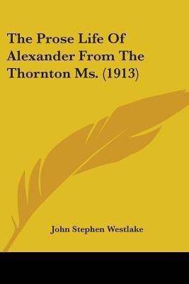 The Prose Life Of Alexander From The Thornton Ms. (1913)(English, Paperback, Westlake John Stephen)