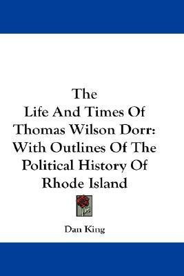 The Life And Times Of Thomas Wilson Dorr(English, Paperback, King Dan E.)