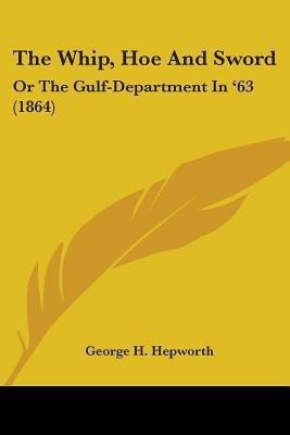 The Whip, Hoe And Sword(English, Paperback, Hepworth George H.)