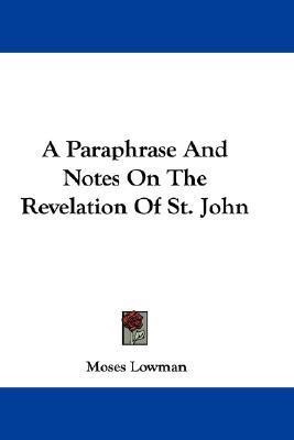 A Paraphrase And Notes On The Revelation Of St. John(English, Paperback, Lowman Moses)
