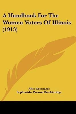 A Handbook For The Women Voters Of Illinois (1913)(English, Paperback, Greenacre Alice)