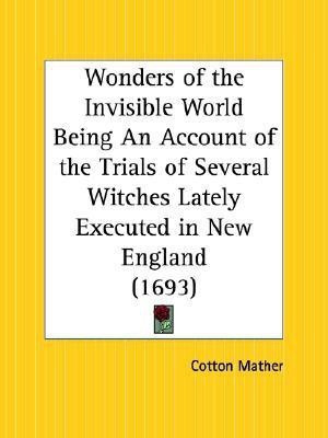 Wonders of the Invisible World Being an Account of the Trials of Several Witches Lately Executed in New England (1693)(English, Paperback, Mather Cotton)