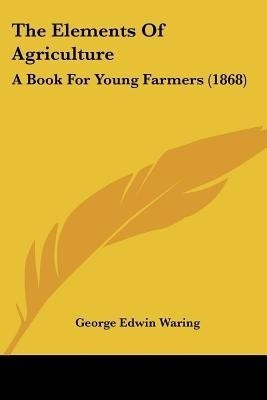 The Elements Of Agriculture(English, Paperback, Waring George Edwin)