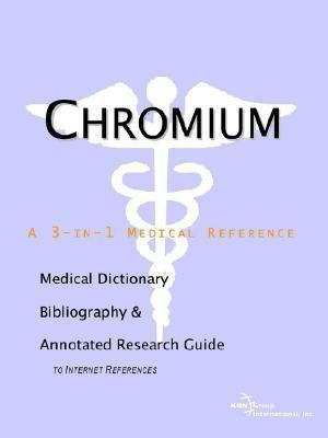 Chromium - A Medical Dictionary, Bibliography, and Annotated Research Guide to Internet References(English, Paperback, Icon Health Publications)