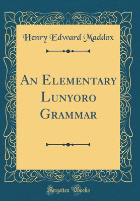 An Elementary Lunyoro Grammar (Classic Reprint)(English, Hardcover, Maddox Henry Edward)