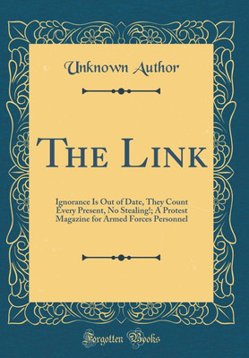 The Link: Ignorance Is Out of Date, They Count Every Present, No Stealing!; A Protest Magazine for Armed Forces Personnel (Classic Reprint)(English, Hardcover, Author Unknown)