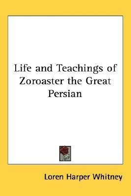 Life and Teachings of Zoroaster the Great Persian(English, Paperback, Whitney Loren Harper)