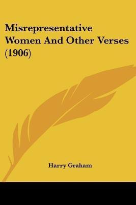 Misrepresentative Women And Other Verses (1906)(English, Paperback, Graham Harry)