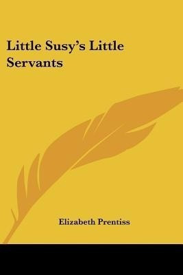 Little Susy's Little Servants(English, Paperback, Prentiss Elizabeth)