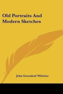 Old Portraits And Modern Sketches(English, Paperback, Whittier John Greenleaf)