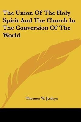 The Union Of The Holy Spirit And The Church In The Conversion Of The World(English, Paperback, Jenkyn Thomas W)