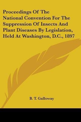 Proceedings Of The National Convention For The Suppression Of Insects And Plant Diseases By Legislation, Held At Washington, D.C., 1897(English, Paperback, unknown)