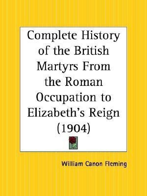 Complete History of the British Martyrs from the Roman Occupation to Elizabeth's Reign (1904)(English, Paperback, Fleming William Canon)