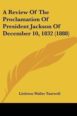 A Review Of The Proclamation Of President Jackson Of December 10, 1832 (1888)(English, Paperback, Tazewell Littleton Waller)